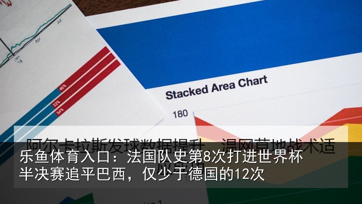 乐鱼体育入口:法国队史第8次打进世界杯半决赛追平巴西,仅少于德国的12次