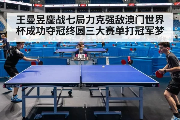 王曼昱鏖战七局力克强敌澳门世界杯成功夺冠终圆三大赛单打冠军梦
